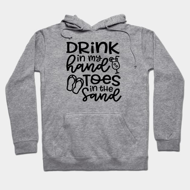 Drink In My Hand Toes In The Sand Beach Alcohol Cruise Vacation Hoodie by GlimmerDesigns